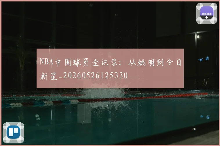 NBA中国球员全记录:从姚明到今日新星_20260526125330