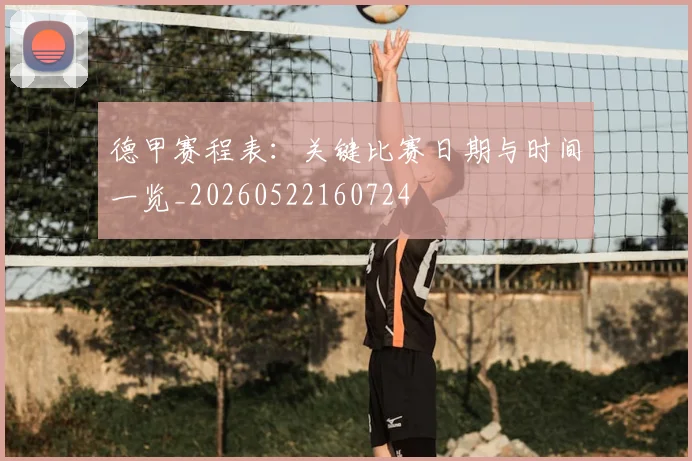 德甲赛程表：关键比赛日期与时间一览_20260522160724