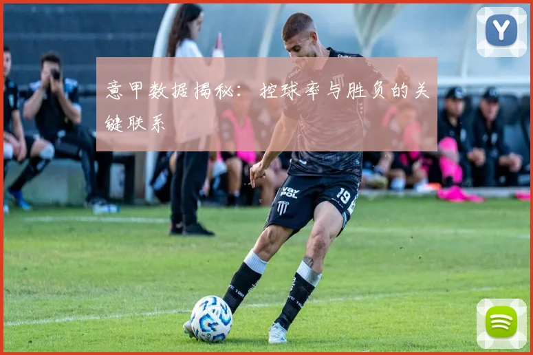 意甲数据揭秘：控球率与胜负的关键联系