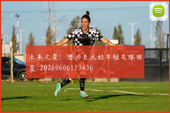 未来之星:潜力巨大的年轻足球明星_20260606153436