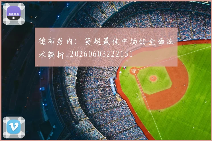 德布劳内:英超最佳中场的全面技术解析_20260603222151