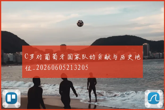 C罗对葡萄牙国家队的贡献与历史地位_20260605213205