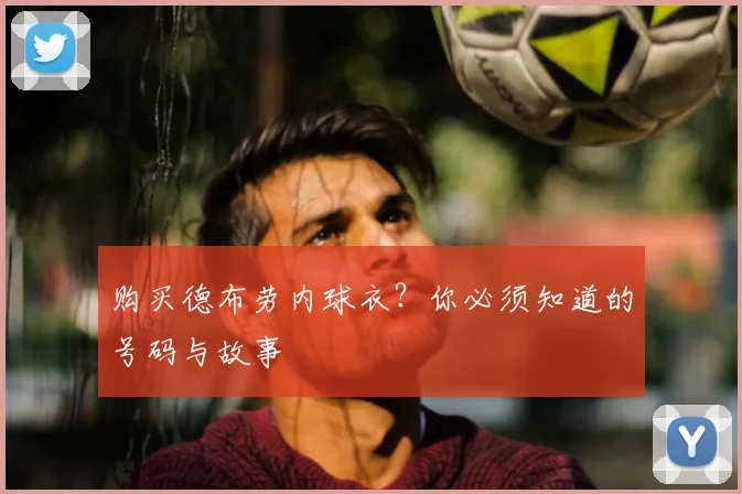 购买德布劳内球衣?你必须知道的号码与故事